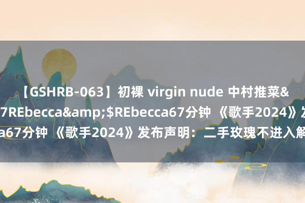 【GSHRB-063】初裸 virgin nude 中村推菜</a>2016-02-17REbecca&$REbecca67分钟 《歌手2024》发布声明：二手玫瑰不进入解围赛直播