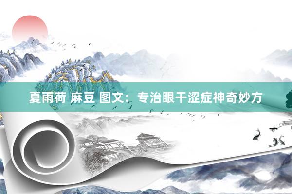 夏雨荷 麻豆 图文：专治眼干涩症神奇妙方